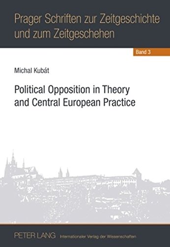 Political Opposition in Theory and Central European Practice (Prager Schriften zur Zeitgeschichte und zum Zeitgeschehen)
