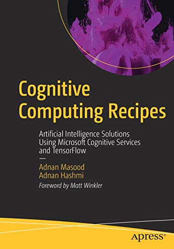 Cognitive Computing Recipes: Artificial Intelligence Solutions Using Microsoft Cognitive Services and TensorFlow