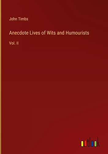 Anecdote Lives of Wits and Humourists: Vol. II