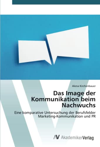 Das Image der Kommunikation beim Nachwuchs: Eine komparative Untersuchung der Berufsfelder Marketing-Kommunikation und PR