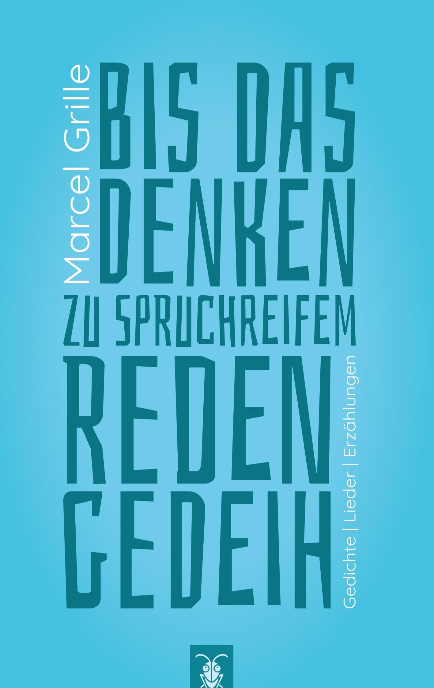 Bis das Denken zu spruchreifem Reden gedeih' (2. überarb. Aufl.): Gedichte, Lieder, Erzählungen