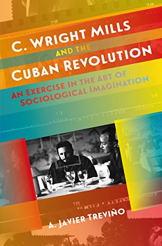 C. Wright Mills and the Cuban Revolution: An Exercise in the Art of Sociological Imagination (Envisioning Cuba)
