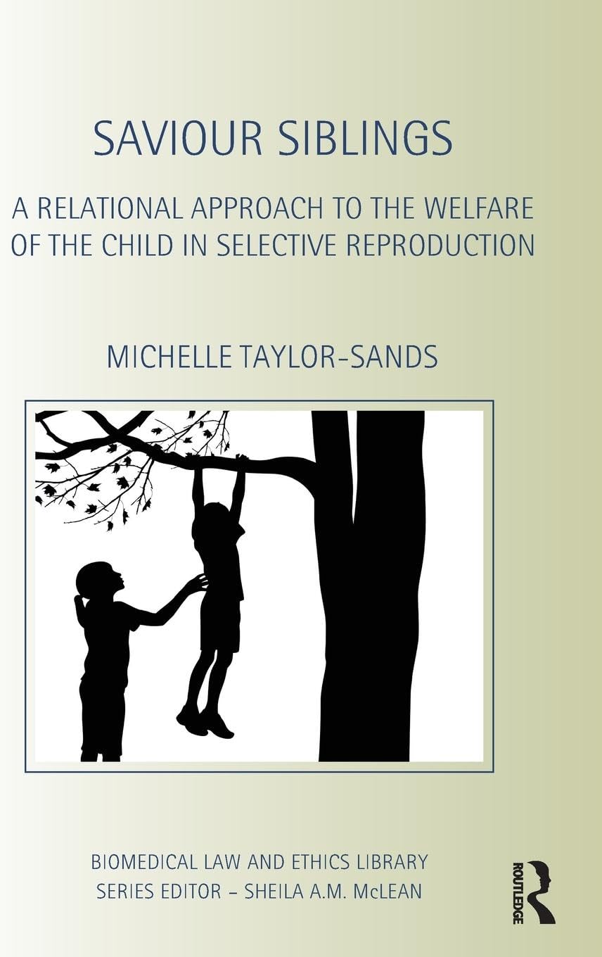 Saviour Siblings: A Relational Approach to the Welfare of the Child in Selective Reproduction (Biomedical Law and Ethics Library)