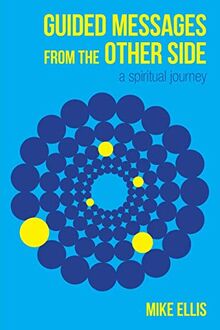 Guided Messages from the Other Side: (A Spiritual Journey)