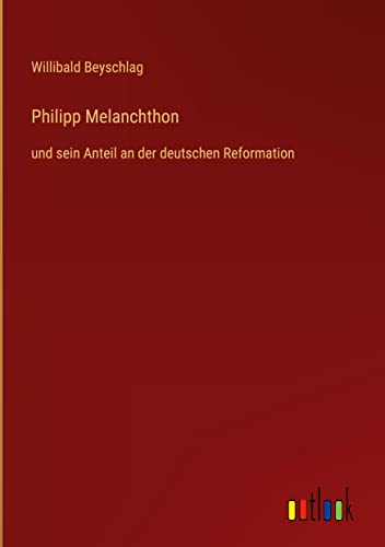 Philipp Melanchthon: und sein Anteil an der deutschen Reformation