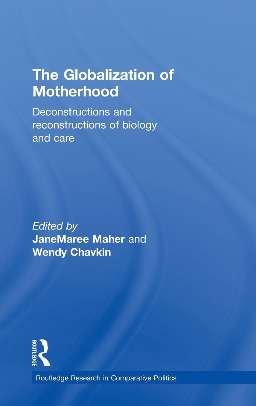 The Globalization of Motherhood: Deconstructions and reconstructions of biology and care (Routledge Research in Comparative Politics, 35, Band 35)