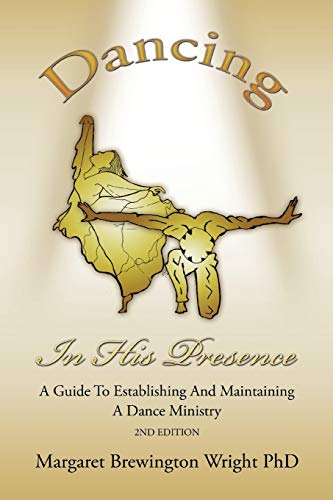 DANCING IN HIS PRESENCE: A GUIDE TO ESTABLISHING AND MAINTAINING A DANCE MINISTRY 2nd Edition