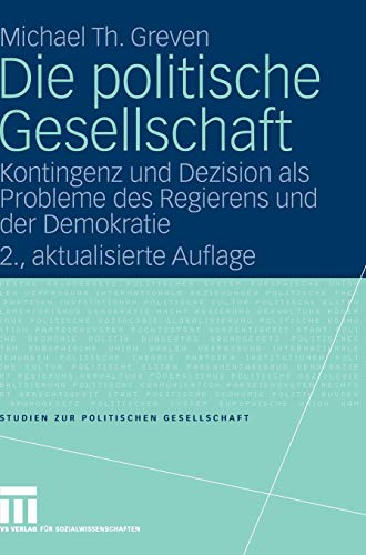Die politische Gesellschaft: Kontingenz und Dezision als Probleme des Regierens und der Demokratie (Studien zur politischen Gesellschaft, Band 2)