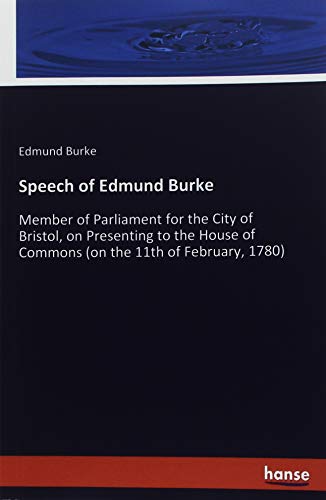 Speech of Edmund Burke: Member of Parliament for the City of Bristol, on Presenting to the House of Commons (on the 11th of February, 1780)