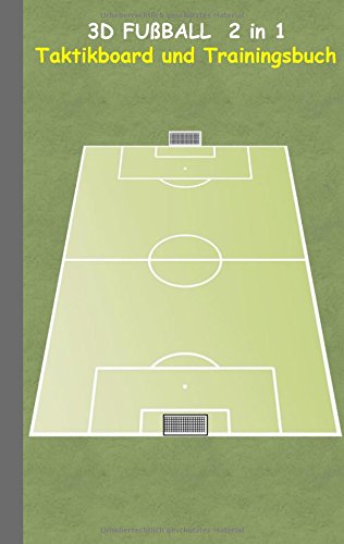 3D Fußball 2 in 1 Taktikboard und Trainingsbuch: Taktikbuch für Trainer, Spielstrategie, Training, Gewinnstrategie, 3D Fußballfeld, Fussball, ... Trainer, Coach, Coaching Anweisungen, Taktik