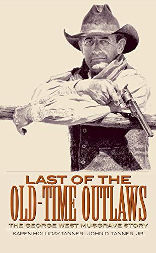 Last of the Old Time Outlaws: The George West Musgrave Story
