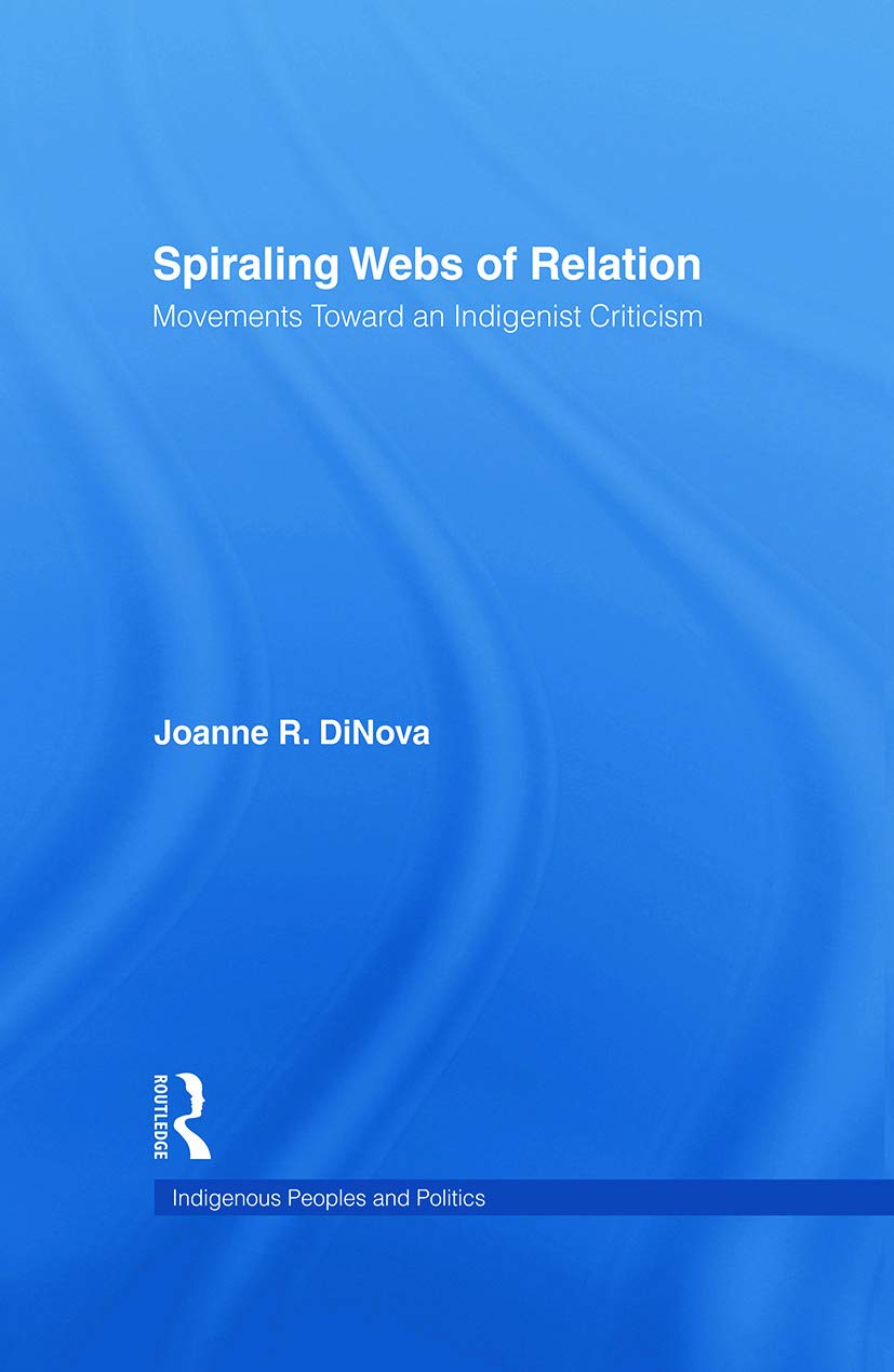 Spiraling Webs Of Relation: Movements Toward an Indigenist Criticism (Indigenous Peoples and Politics)