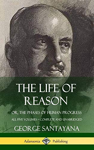 The Life of Reason: or, The Phases of Human Progress - All Five Volumes, Complete and Unabridged (Hardcover)