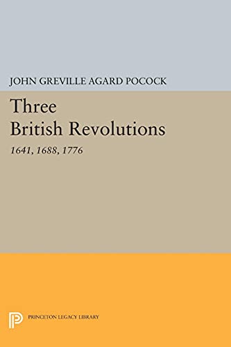 Three British Revolutions: 1641, 1688, 1776 (Princeton Legacy Library)