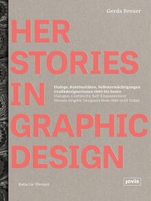 HerStories in Graphic Design: Dialoge, Kontinuitäten, Selbstermächtigungen. Grafikdesignerinnen 1880 bis heute / Dialogue, continuity, self-empowerment. Women graphic designers from 1880 until today