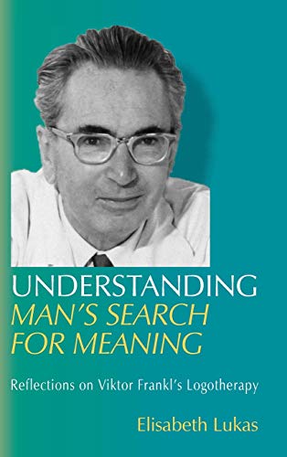 Understanding Man's Search for Meaning: Reflections on Viktor Frankl's Logotherapy (Viktor Frankl's Living Logotherapy, Band 1)