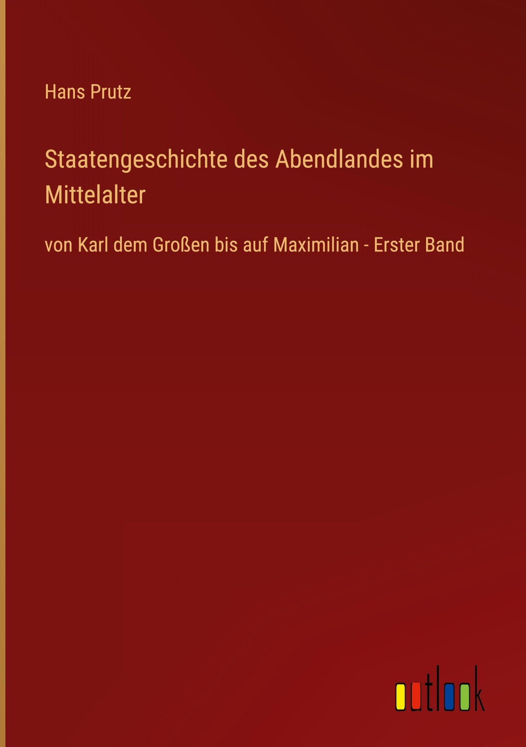 Staatengeschichte des Abendlandes im Mittelalter: von Karl dem Großen bis auf Maximilian - Erster Band