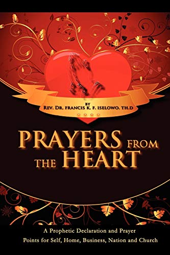 Prayers From The Heart: A Prophetic Declaration and Prayer Points for Self, Home, Business, Nation and Church