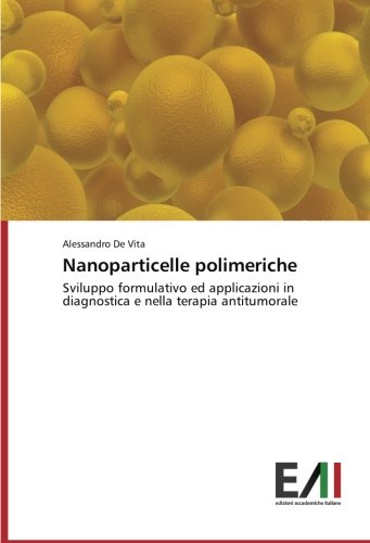 Nanoparticelle polimeriche: Sviluppo formulativo ed applicazioni in diagnostica e nella terapia antitumorale