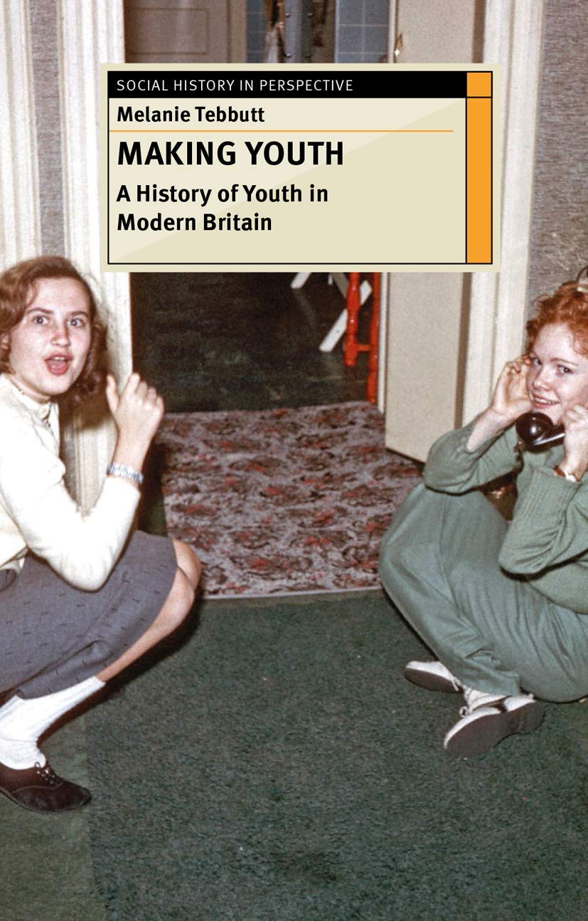 Making Youth: A History of Youth in Modern Britain (Social History in Perspective)
