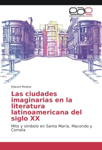 Las ciudades imaginarias en la literatura latinoamericana del siglo XX: Mito y símbolo en Santa María, Macondo y Comala