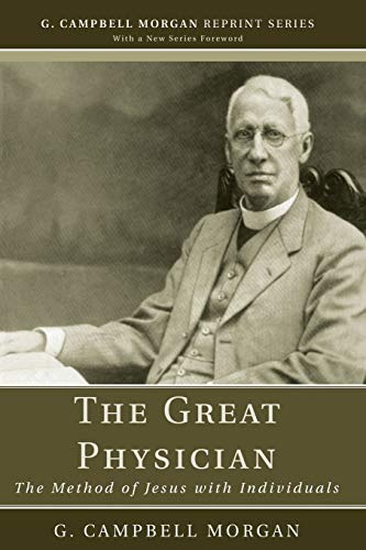 The Great Physician: The Method of Jesus with Individuals (G. Campbell Morgan Reprint Series)
