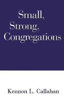 Small, Strong Congregations: Creating Strengths and Health for Your Congregation