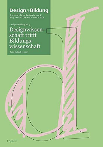 Designwissenschaft trifft Bildungswissenschaft (Design und Bildung – Schriftenreihe zur Designpädagogik)
