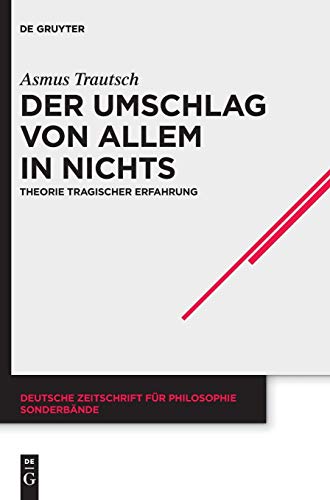 Der Umschlag von allem in nichts: Theorie tragischer Erfahrung (Deutsche Zeitschrift für Philosophie / Sonderbände, 43)
