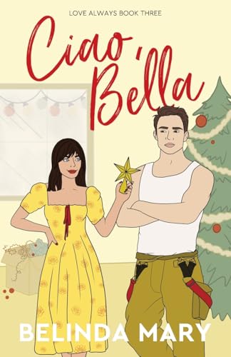 Ciao, Bella: A Sweet & Closed Door Grumpy / Sunshine Romantic Comedy (Love Always, Band 3)