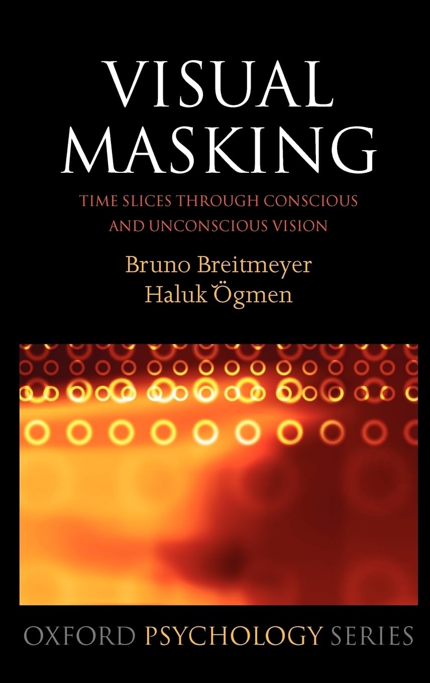 Visual Masking: Time Slices Through Conscious and Unconscious Vision (Oxford Psychology Series, Band 41)