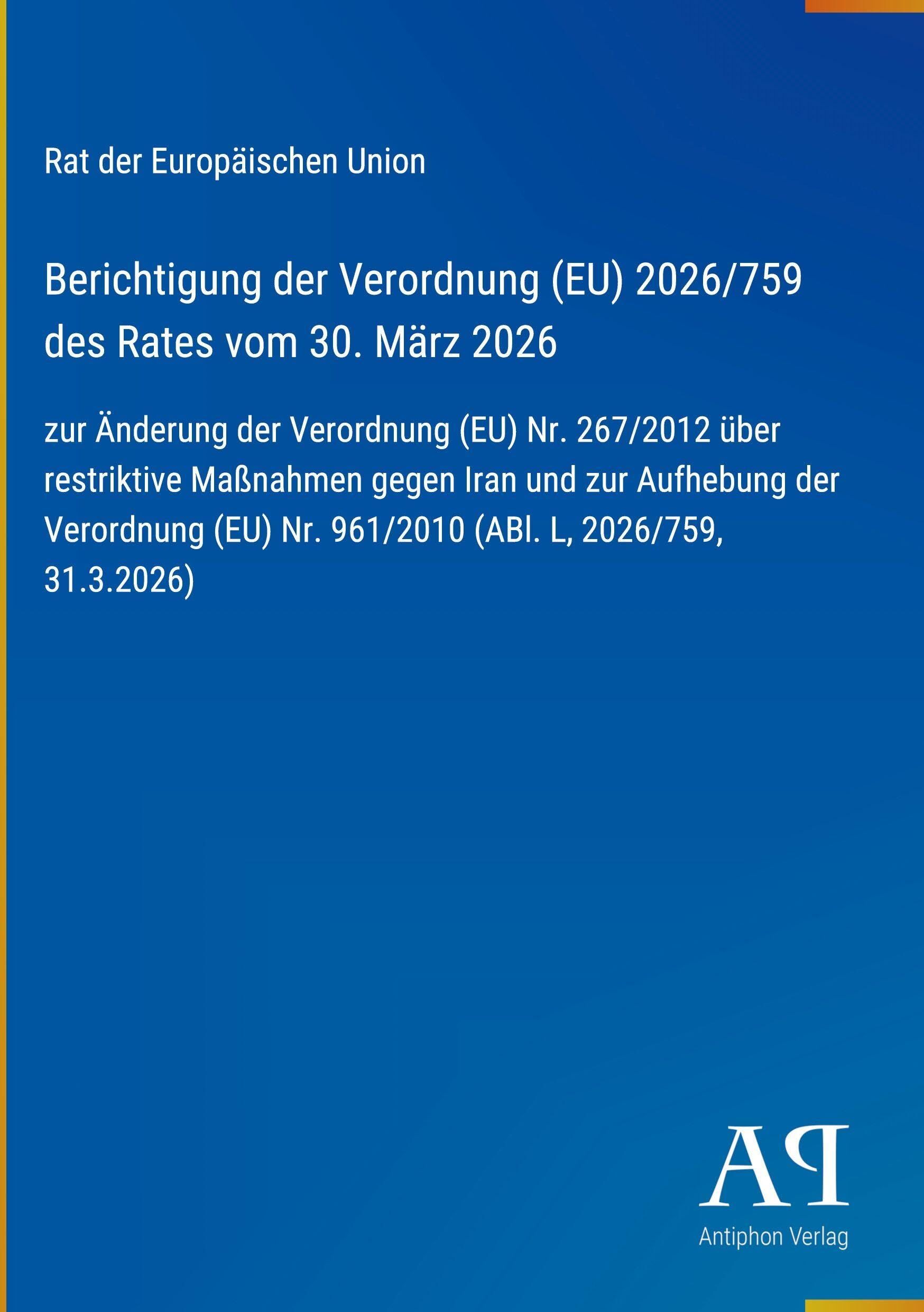 Berichtigung der Verordnung (EU) 2026/759 des Rates vom 30. März 2026: zur Änderung der Verordnung (EU) Nr. 267/2012 über restriktive Maßnahmen gegen ... Nr. 961/2010 (ABl. L, 2026/759, 31.3.2026)