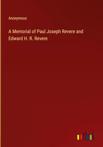 A Memorial of Paul Joseph Revere and Edward H. R. Revere