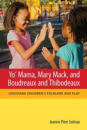 Yo' Mama, Mary Mack, and Boudreaux and Thibodeaux: Louisiana Children's Folklore and Play (Folklore Studies in a Multicultural World Series)
