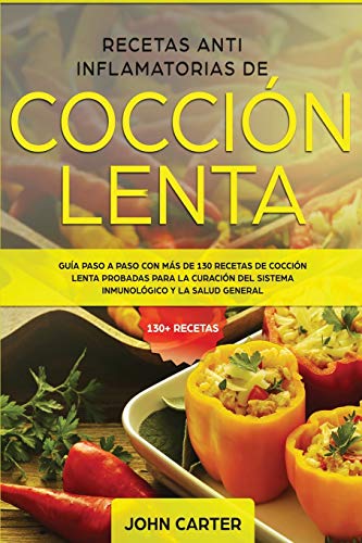 Recetas Anti Inflamatorias de Cocción Lenta: Guía paso a paso con más de 130 recetas de cocción lenta probadas para la curación del sistema ... general (Dieta Anti Inflamatoria, Band 2)
