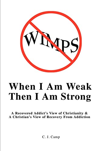 When I Am Weak Then I Am Strong: A Recovered Addict's View of Christianity & A Christian's View of Recovery From Addiction