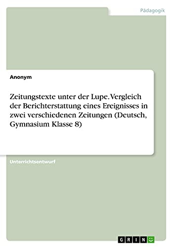 Zeitungstexte unter der Lupe. Vergleich der Berichterstattung eines Ereignisses in zwei verschiedenen Zeitungen (Deutsch, Gymnasium Klasse 8)