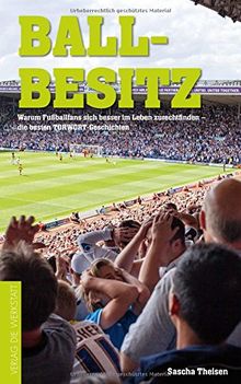 Ballbesitz: Warum Fußball-Fans sich besser im Leben zurechtfinden. Die besten TORWORT-Geschichten