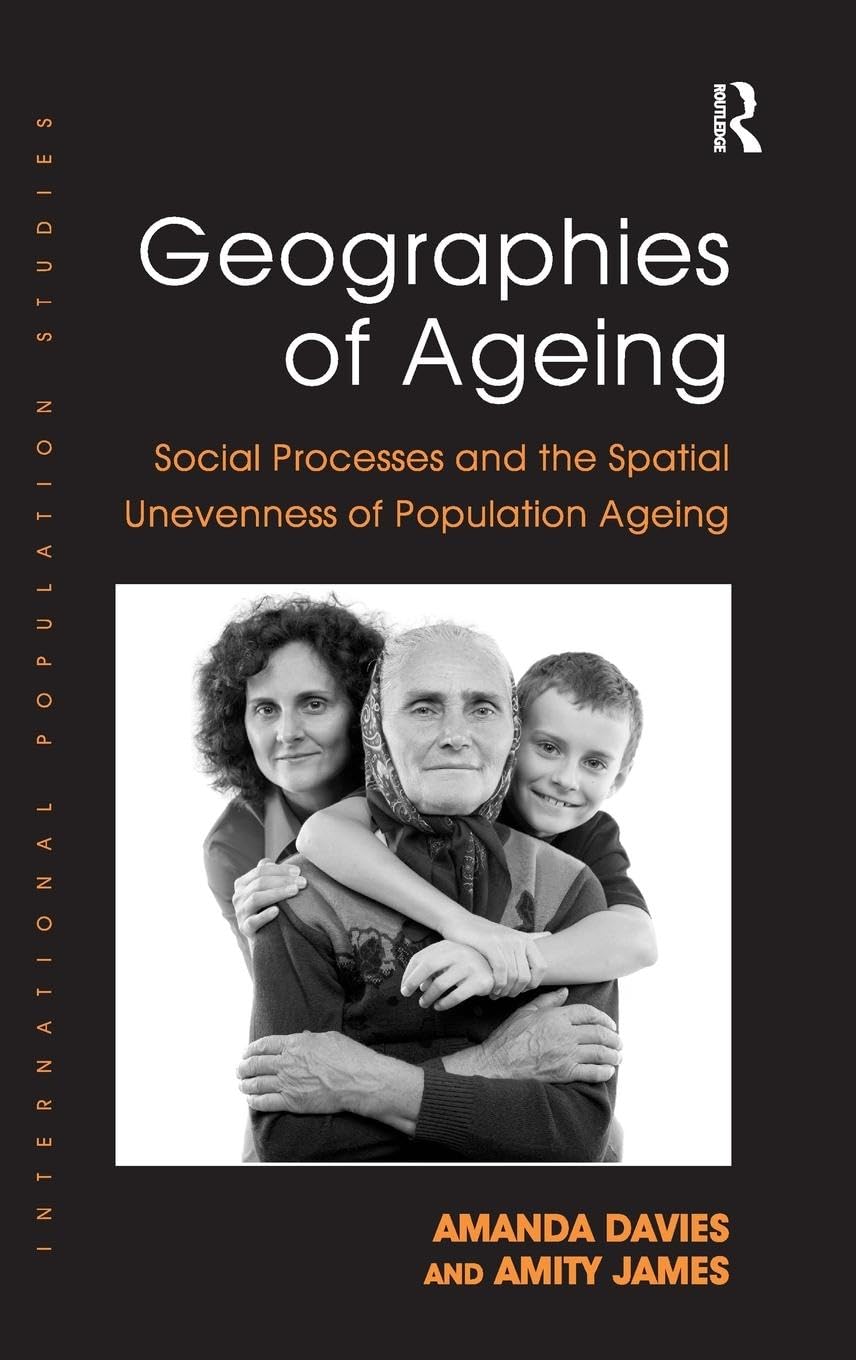 Geographies of Ageing: Social Processes and the Spatial Unevenness of Population Ageing (International Population Studies)