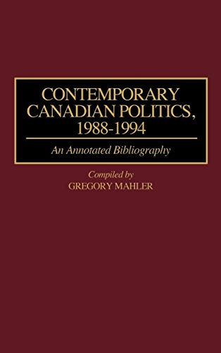 Contemporary Canadian Politics, 1988-1994: An Annotated Bibliography (Bibliographies & Indexes in Law & Political Science)