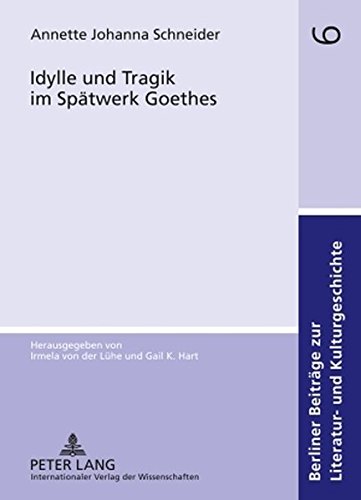 Idylle und Tragik im Spätwerk Goethes (Berliner Beiträge zur Literatur- und Kulturgeschichte)