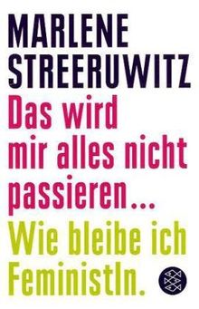 Das wird mir alles nicht passieren ...: Wie bleibe ich FeministIn.