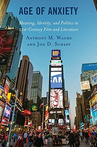 Age of Anxiety: Meaning, Identity, and Politics in 21st-Century Film and Literature (Politics, Literature, and Film)