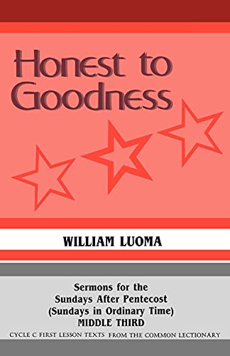 Honest To Goodness: Sermons For The Sundays After Pentecost (Sundays In Ordinary Time) Middle Third Cycle C First Lesson Texts From The Common Lectionary