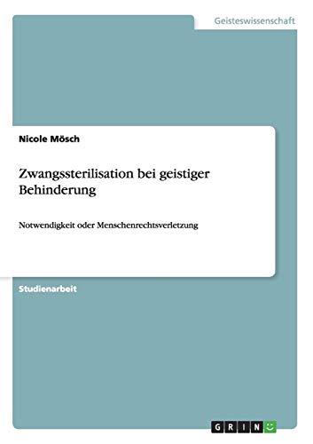 Zwangssterilisation bei geistiger Behinderung: Notwendigkeit oder Menschenrechtsverletzung
