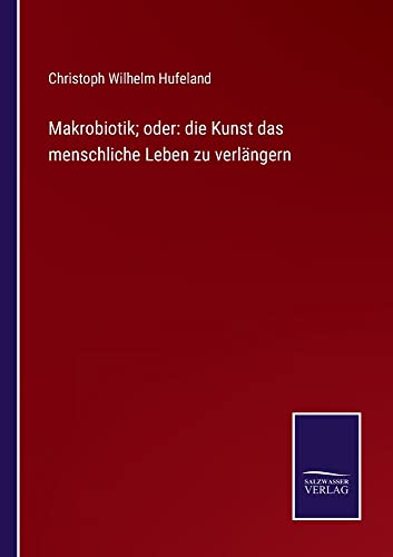 Makrobiotik; oder: die Kunst das menschliche Leben zu verlängern - Neuware