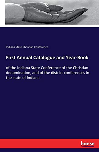 First Annual Catalogue and Year-Book: of the Indiana State Conference of the Christian denomination, and of the district conferences in the state of Indiana