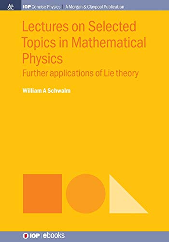 Lectures on Selected Topics in Mathematical Physics: Further Applications of Lie Theory (Iop Concise Physics)