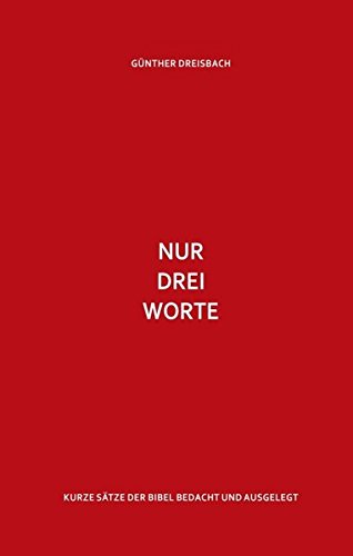 Nur drei Worte: Kurze Sätze der Bibel bedacht und ausgelegt