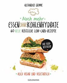 Noch mehr Essen ohne Kohlenhydrate: 60 neue köstliche Low-Carb-Rezepte - Auch vegan und vegetarisch - Der Food-Bestseller